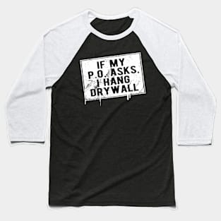 If My P O Asks I Hang Drywall Hilarious Baseball T-Shirt